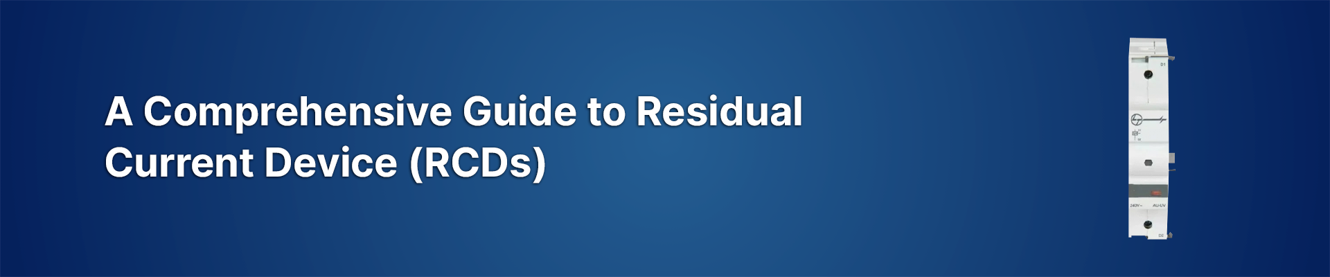 A Comprehensive Guide to Residual Current Devices (RCDs)