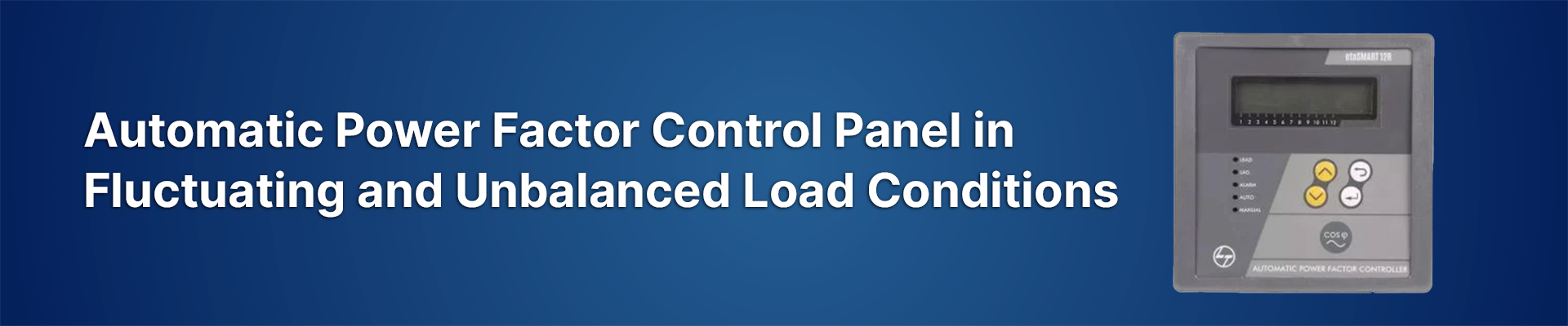 Automatic Power Factor Control Panel in Fluctuating and Unbalanced Load Conditions