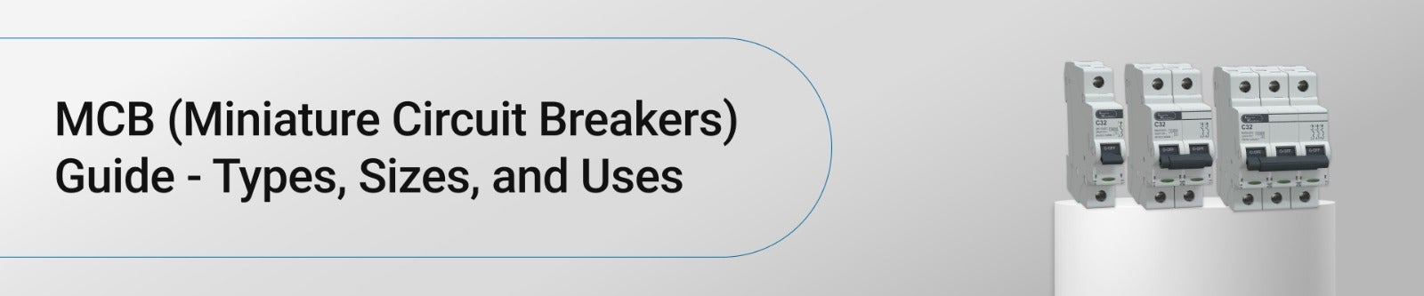 MCB (Miniature Circuit Breakers) Guide - Types, Sizes, and Uses