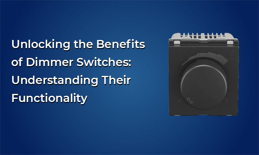 Unlocking the Benefits of Dimmer Switches: Understanding Their Functionality