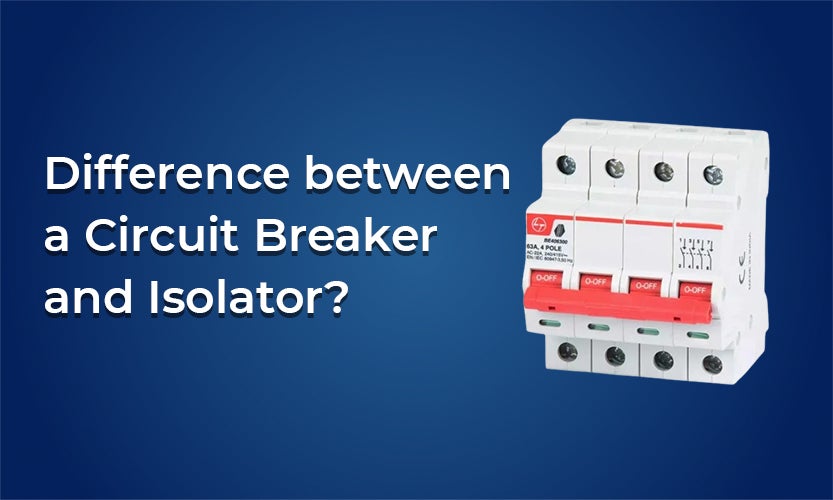 What is the difference between a Circuit Breaker and Isolator?