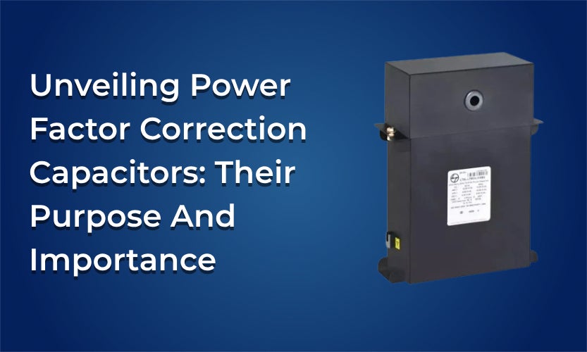 Unveiling Power Factor Correction Capacitors: Their Purpose and Importance