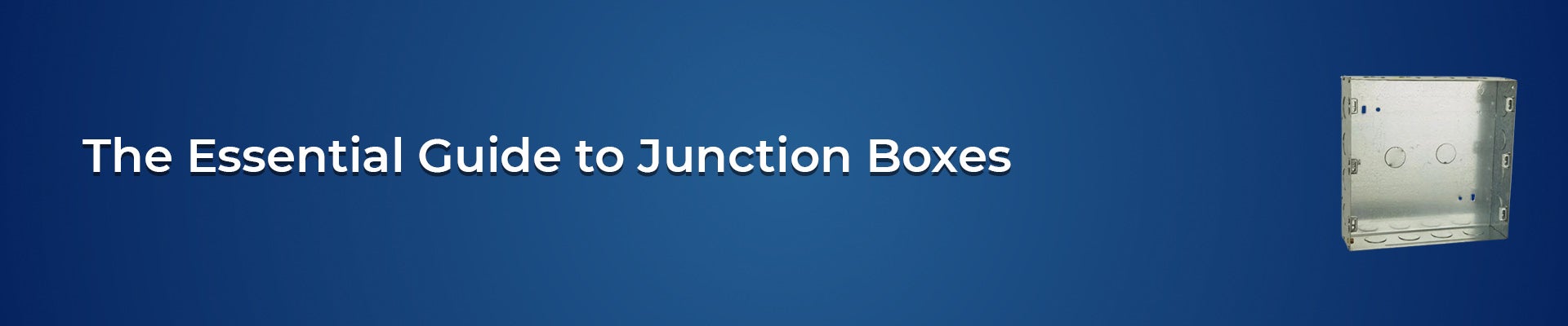 The Essential Guide to Junction Boxes: Types, Uses, and Installation