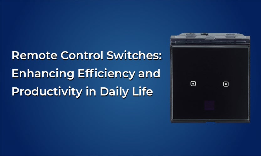 Remote Control Switches: Enhancing Efficiency and Productivity in Daily Life