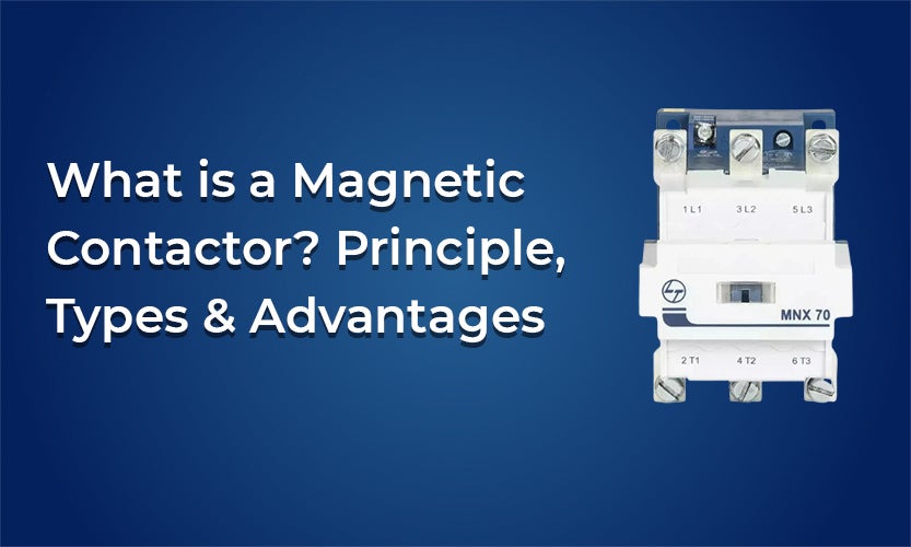 What is a Magnetic Contactor? Principle, Types & Advantages