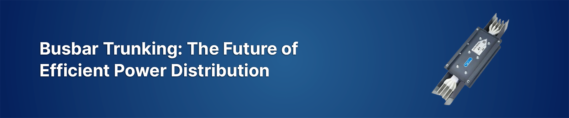 Busbar Trunking (BBT): The Future of Efficient Power Distribution