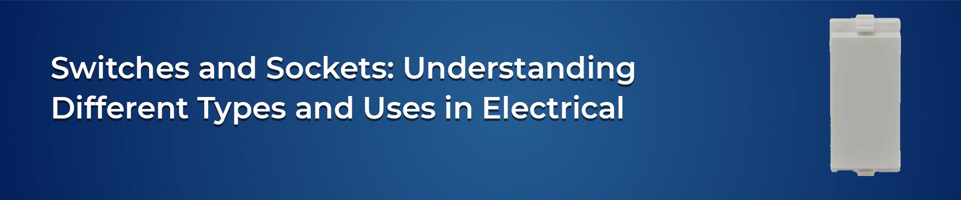 Switches and Sockets: Understanding Different Types and Uses in Electrical