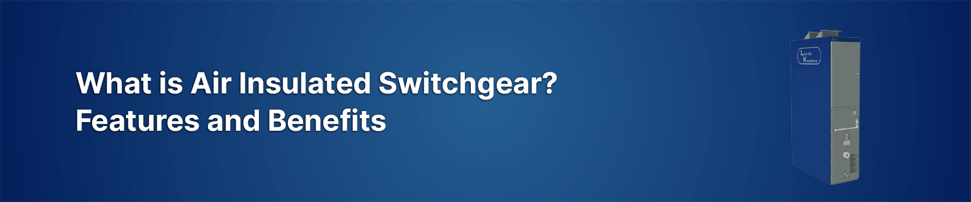 What is Air Insulated Switchgear? Features and Benefits
