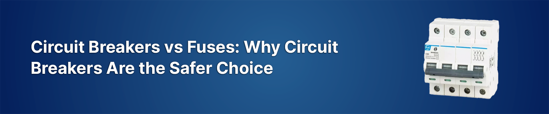 Circuit Breakers vs Fuses: Why Circuit Breakers Are the Safer Choice
