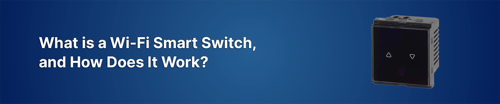 What is a Wi-Fi Smart Switch, and How Does It Work?