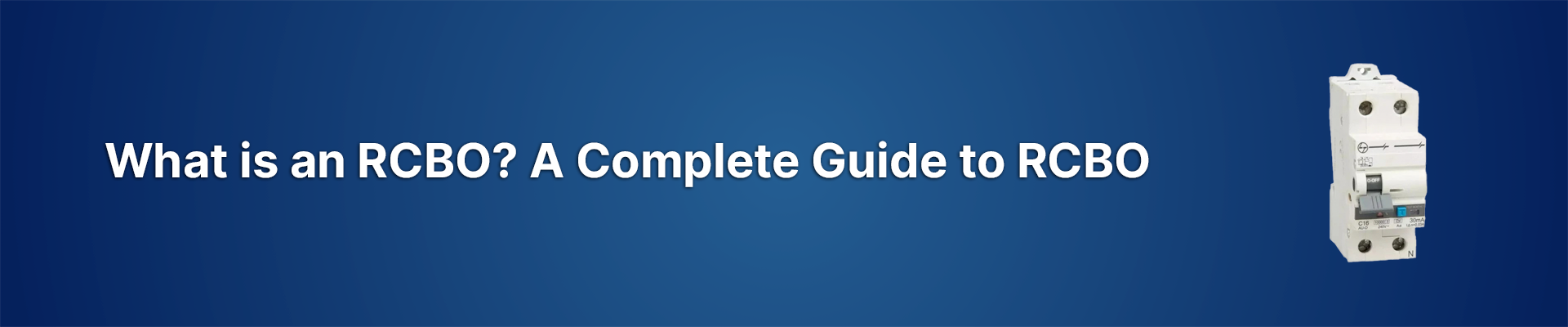What is an RCBO? A Complete Guide to RCBO