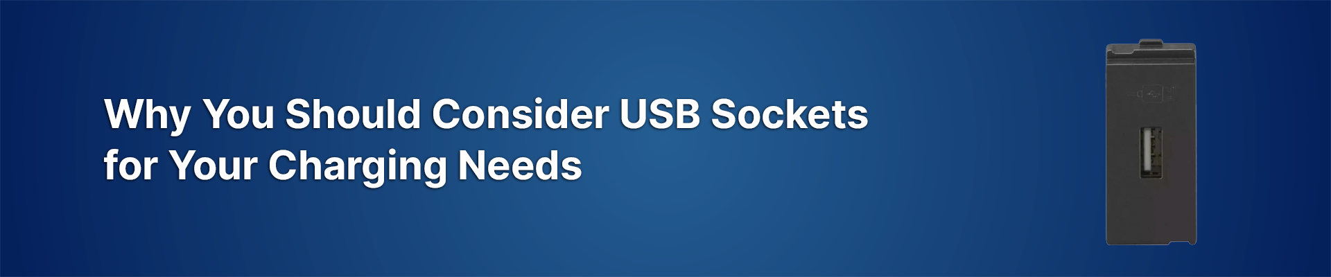 Why You Should Consider USB Sockets for Your Charging Needs?