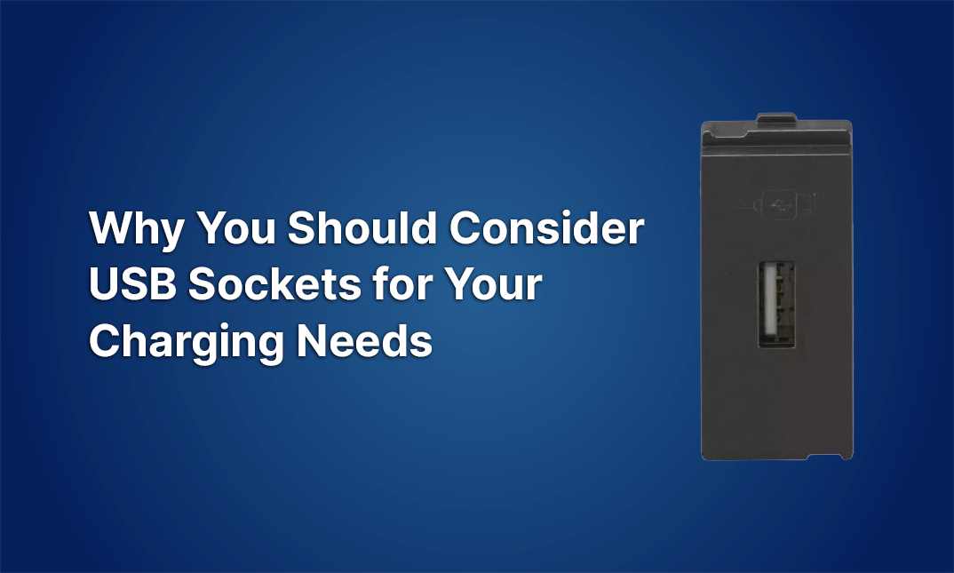 Why You Should Consider USB Sockets for Your Charging Needs?