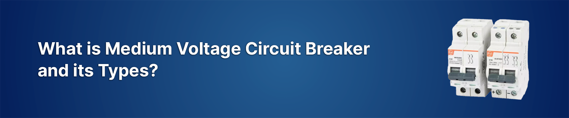 What is a Medium Voltage Circuit Breaker, and What Are Its Types?