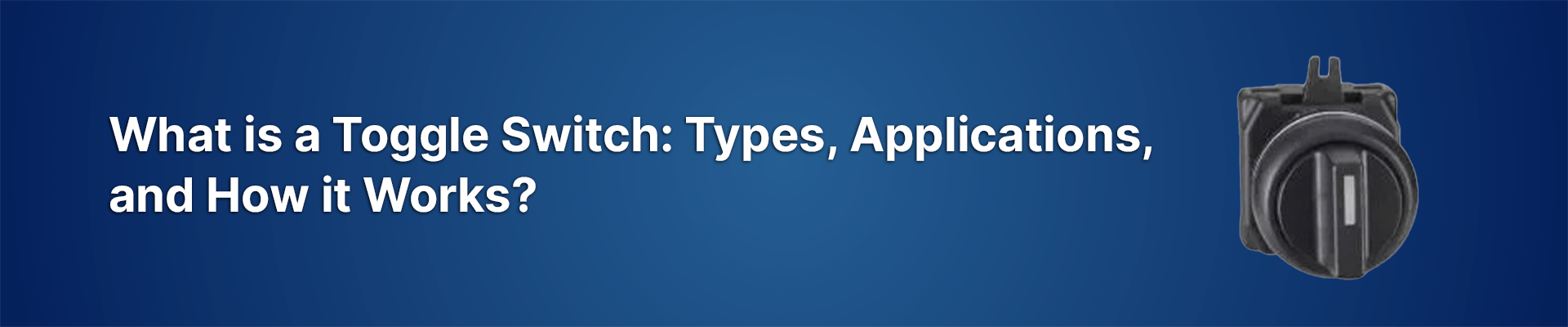What is a Toggle Switch: Types, Applications, and How it Works?