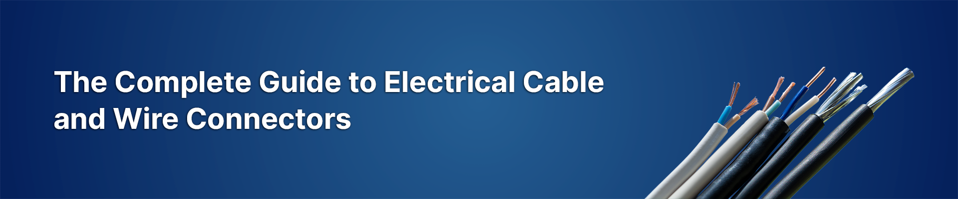 The Complete Guide to Electrical Wire and Cable Connectors: Types & Applications