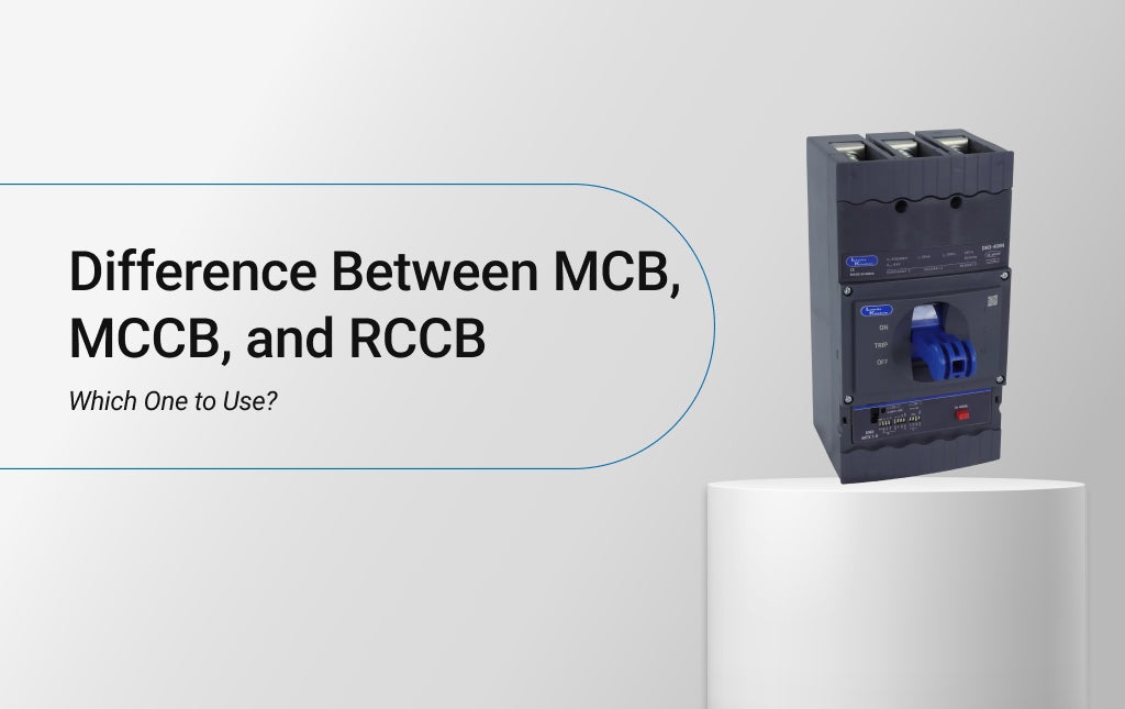 Difference Between MCB, MCCB, and RCCB: Which One to Use?