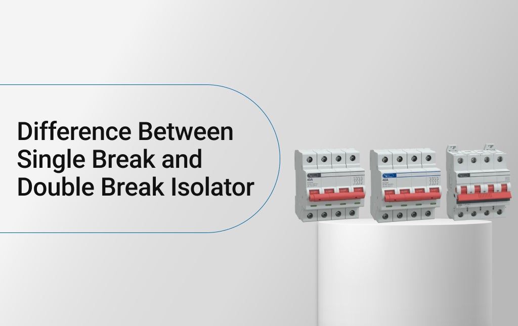 Difference Between Single Break and Double Break Isolator