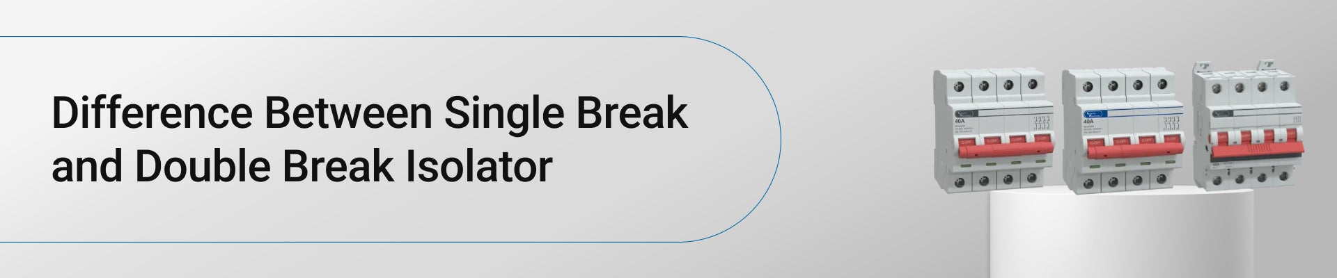 Difference Between Single Break and Double Break Isolator