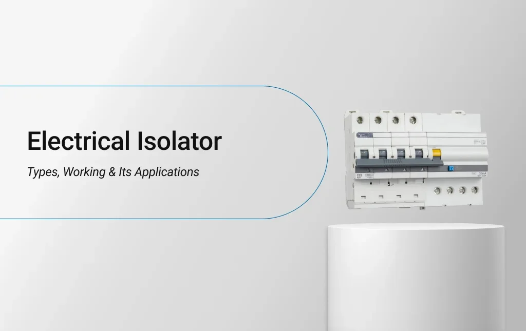 Electrical Isolator - Types, Working & Its Applications