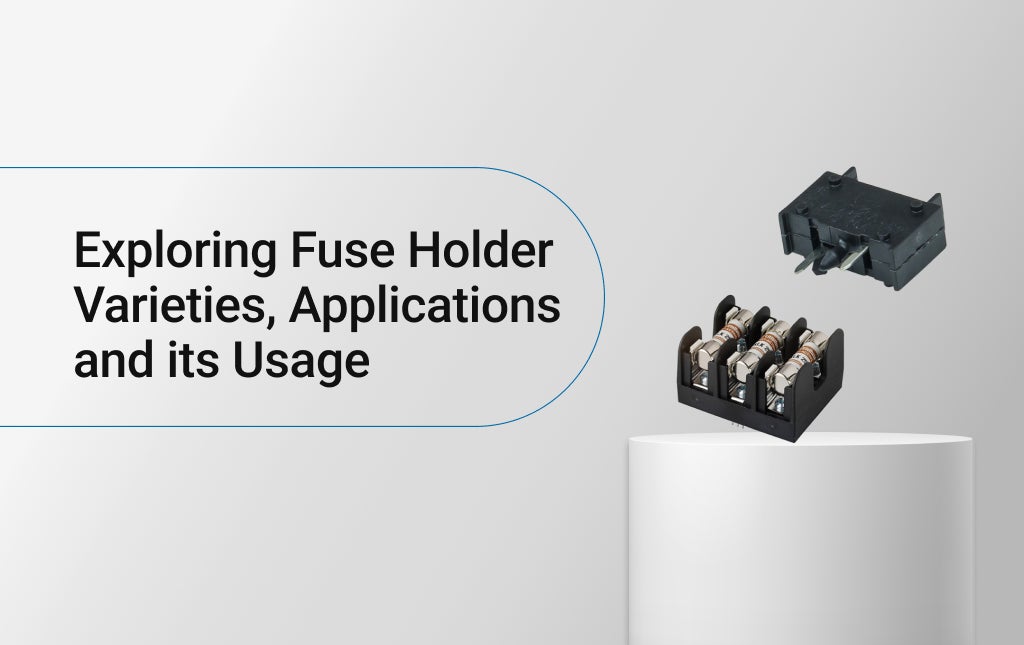 Exploring Fuse Holder Varieties, Applications and its Usage