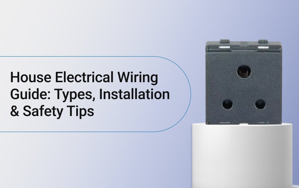 House Electrical Wiring Guide: Types, Installation & Safety Tips