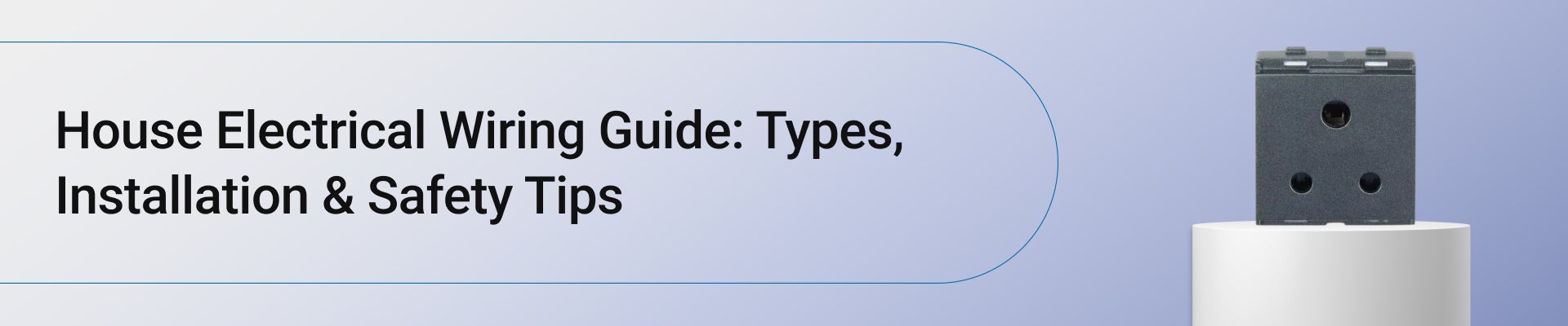 House Electrical Wiring Guide: Types, Installation & Safety Tips