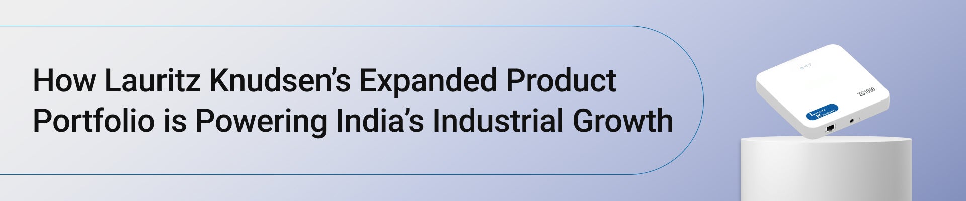How Lauritz Knudsen’s Expanded Product Portfolio is Powering India’s Industrial Growth