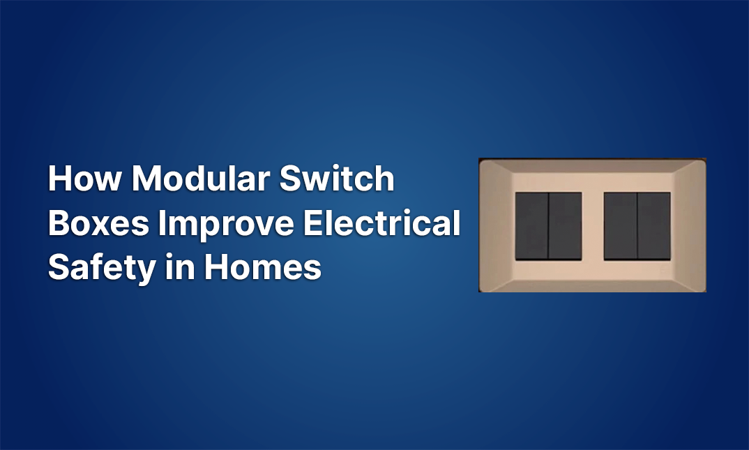 How Modular Switch Boxes Improve Electrical Safety in Homes?
