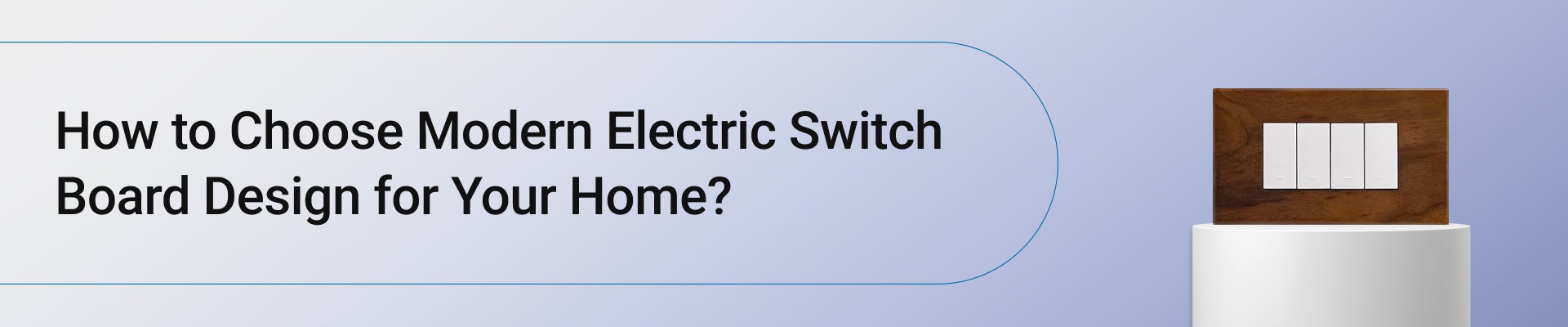 How to Choose Modern Electric Switch Board Design for Your Home?