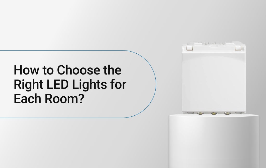 How to Choose the Right LED Lights for Each Room?