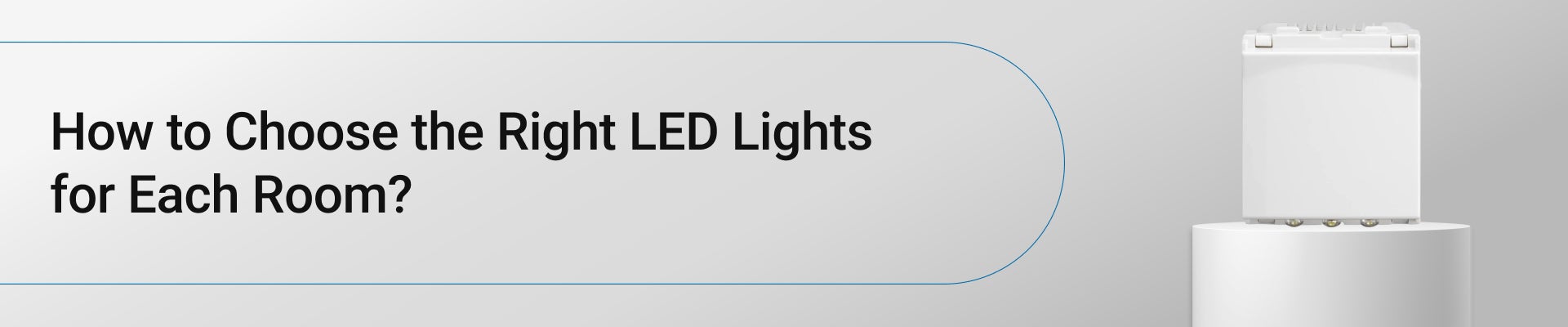 How to Choose the Right LED Lights for Each Room?