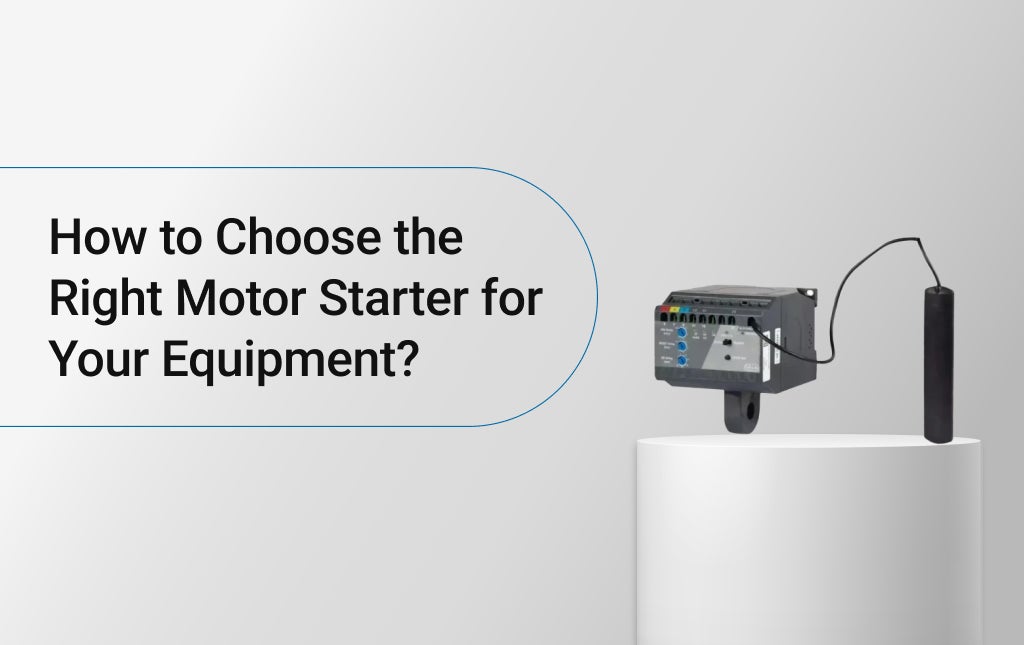 How to Choose the Right Motor Starter for Your Equipment?