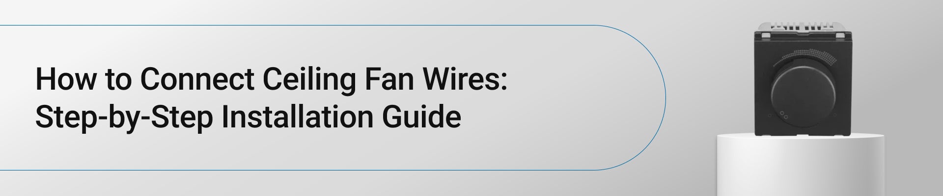 How to Connect Ceiling Fan Wires: Step-by-Step Installation Guide?