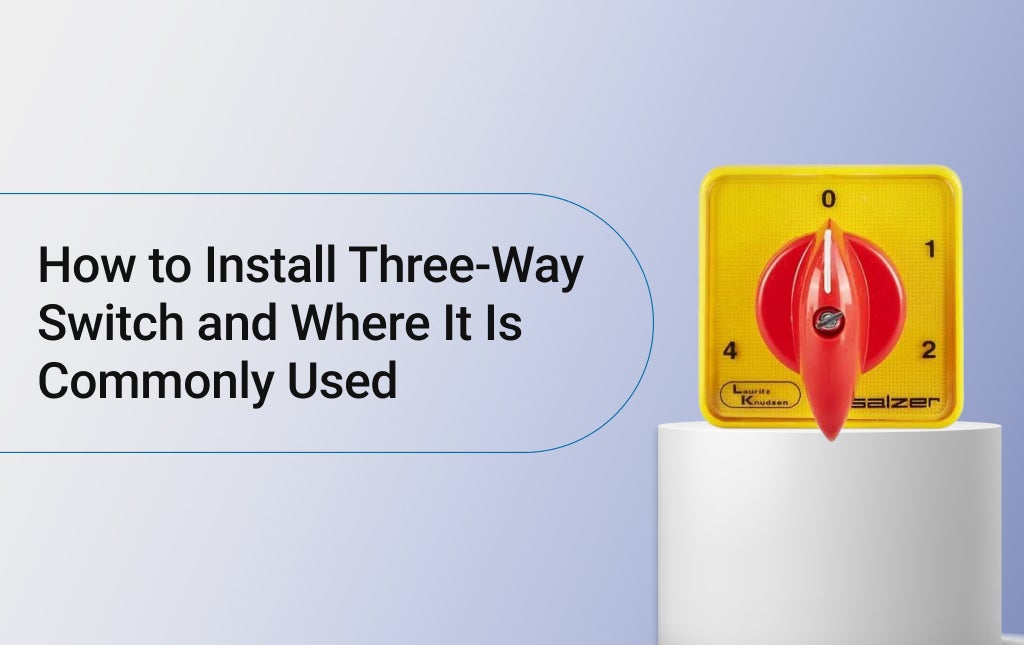 How to Install Three-Way Switch and Where It Is Commonly Used 