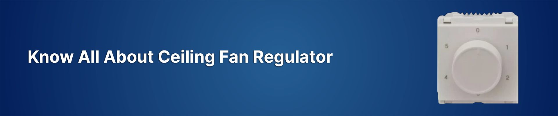 Know All About Ceiling Fan Regulator