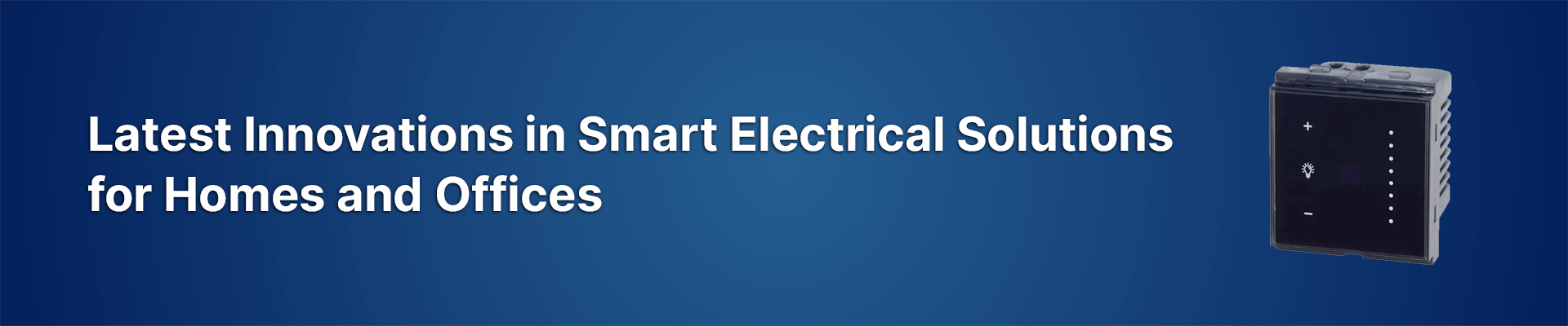 Latest Innovations in Smart Electrical Solutions for Homes and Offices