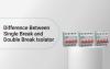 Difference Between Single Break and Double Break Isolator