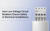 How Low Voltage Circuit Breakers Ensure Safety in Electrical Installations