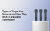 Types of Capacitive Sensors and How They Work in Industrial Automation