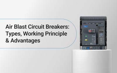 Air Blast Circuit Breakers: Types, Working Principle & Advantages