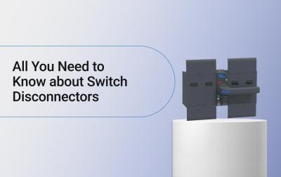 All You Need to Know about Switch Disconnectors