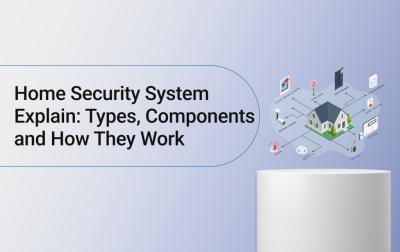 Home Security System Explain: Types, Components and How They Work 