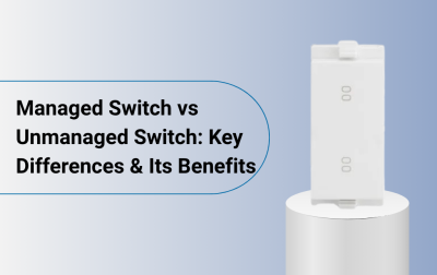 Managed Switch vs Unmanaged Switch: Key Differences & Its Benefits 