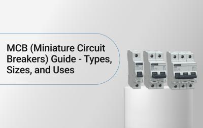 MCB (Miniature Circuit Breakers) Guide - Types, Sizes, and Uses