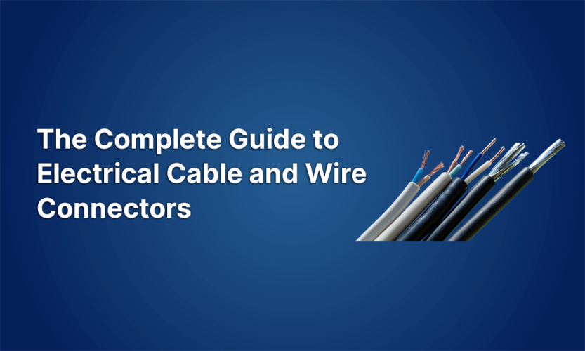 The Complete Guide to Electrical Wire and Cable Connectors: Types & Applications