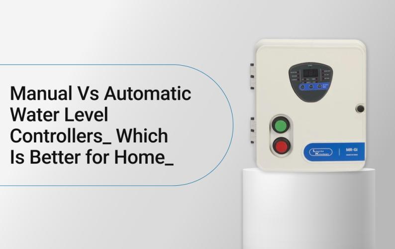 Manual Vs Automatic Water Level Controllers: Which Is Better for Home?