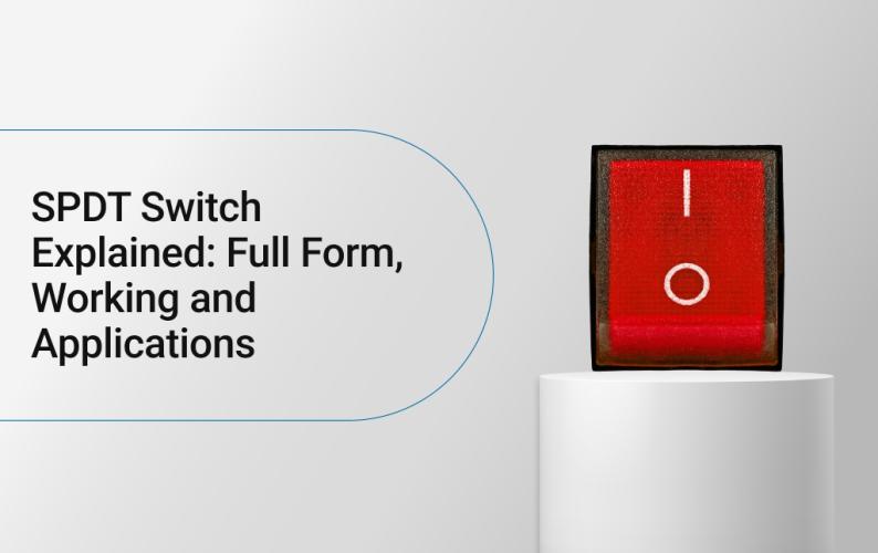 SPDT Switch Explained: Full Form, Working and Applications