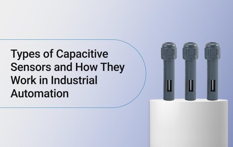 Types of Capacitive Sensors and How They Work in Industrial Automation