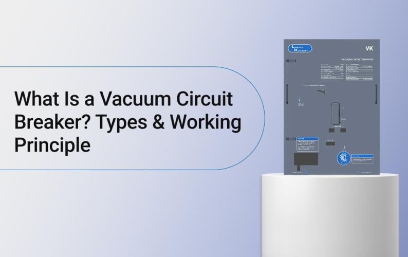 What Is a Vacuum Circuit Breaker? Types & Working Principle